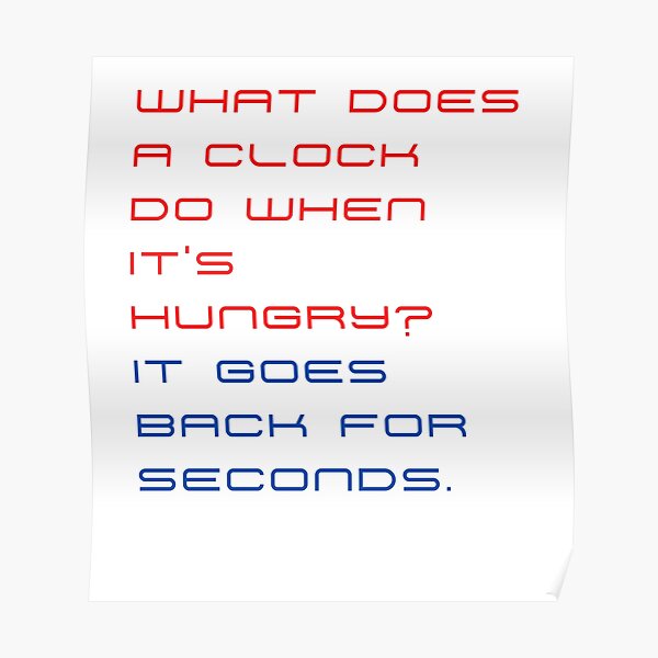 "What does a clock do when it’s hungry? It goes back for seconds