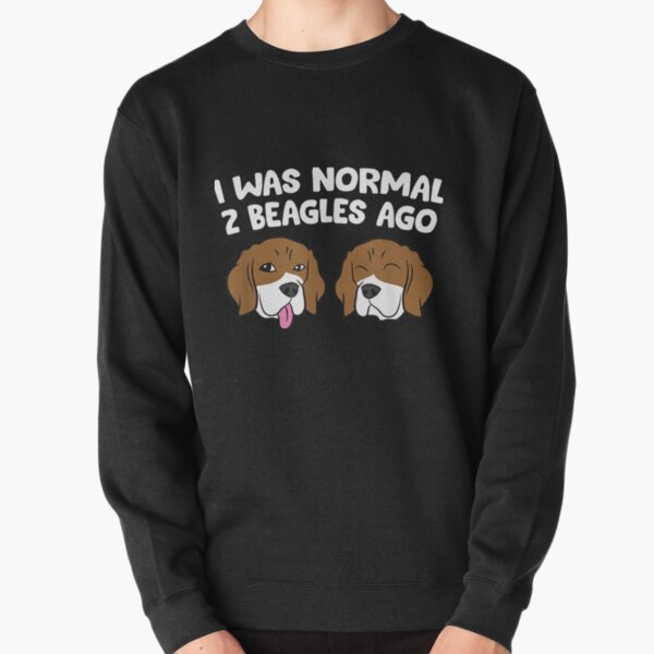 I Was Normal 2 Beagles Ago Funny Beagle Puppies Beagle Dog Pullover Sweatshirt