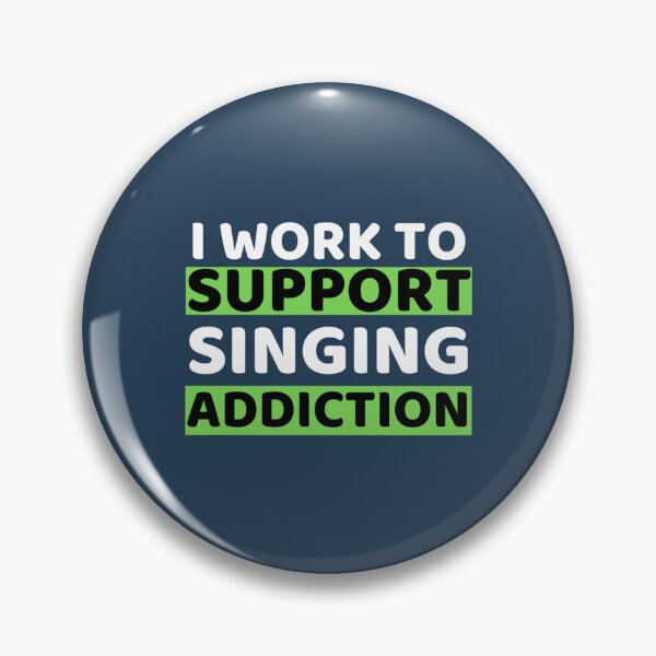 Item preview, I Work To Support Singing Addiction designed and sold by BenjaminBuchel.