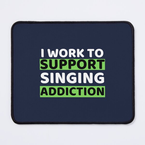 Item preview, I Work To Support Singing Addiction designed and sold by BenjaminBuchel.