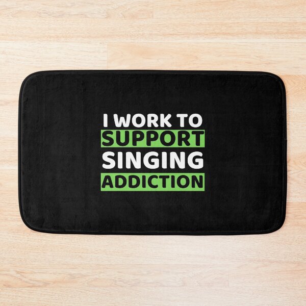 Item preview, I Work To Support Singing Addiction designed and sold by BenjaminBuchel.