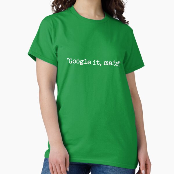 Google it, mate Classic T-Shirt