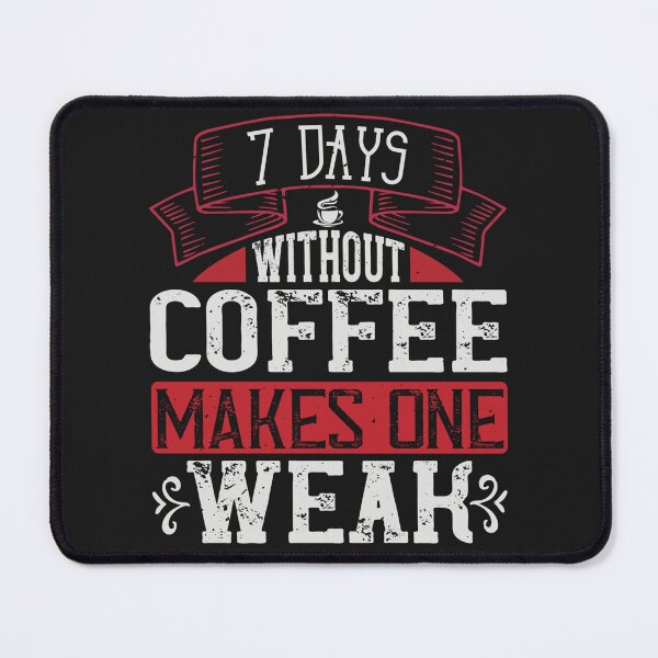 Item preview, 7 Days Without Coffee Makes One Weak designed and sold by slicksdesigns.