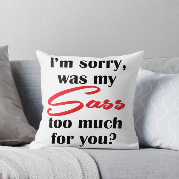 Item preview, I'm Sorry, was my Sass too much for you? designed and sold by Jandsgraphics.