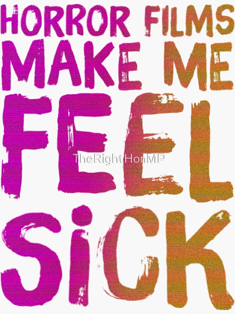 "Horror films make me feel sick" Sticker by TheRightHonMP Redbubble