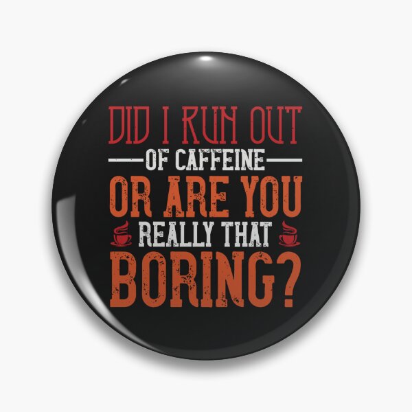 Item preview, Did I Run out of Caffeine or are You Really That Boring designed and sold by slicksdesigns.