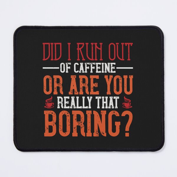 Item preview, Did I Run out of Caffeine or are You Really That Boring designed and sold by slicksdesigns.