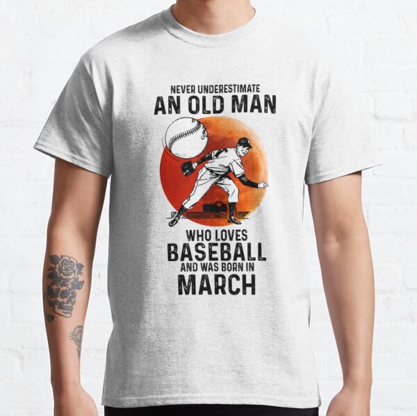 Never Underestimate An Old Man Who Understands Baseball And Loves