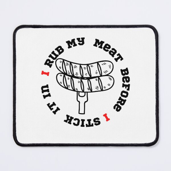 Item preview, I Rub My Meat Before I Stick It In designed and sold by player-502.