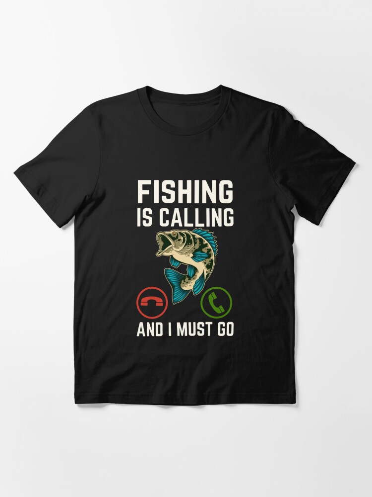 Fishing Is Calling And I Must Go, Fishing Lover, Funny Fishing | Essential  T-Shirt