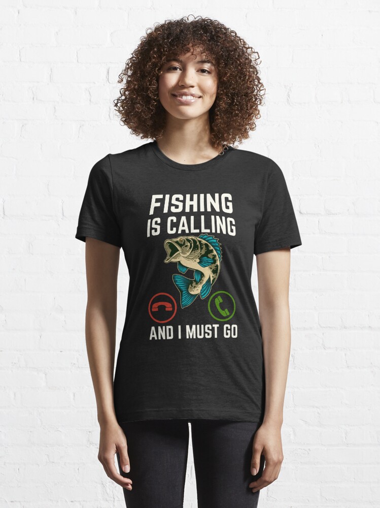 Fishing Is Calling And I Must Go, Fishing Lover, Funny Fishing Essential T- Shirt for Sale by AMINE