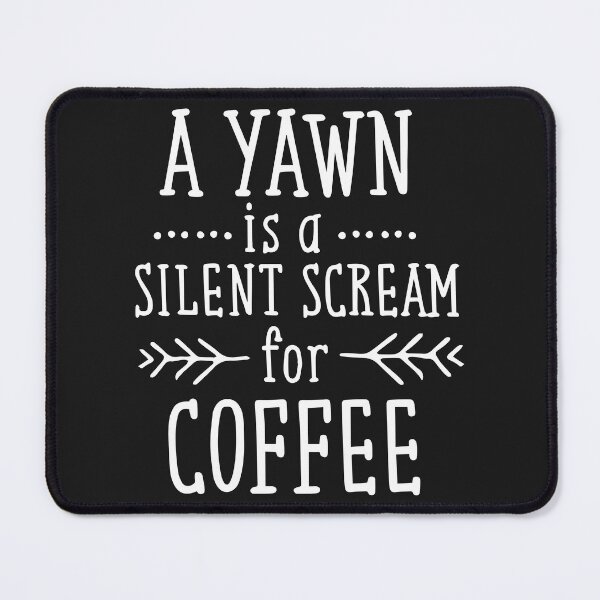 Item preview, A Yawn is A Silent Scream for Coffee designed and sold by slicksdesigns.