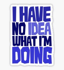 I have no idea what I'm doing Sticker