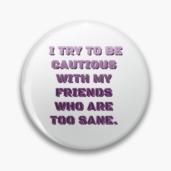 Item preview, BE CAUTIOUS WITH YOUR TOO SANE FRIENDS designed and sold by ILA-DODO.