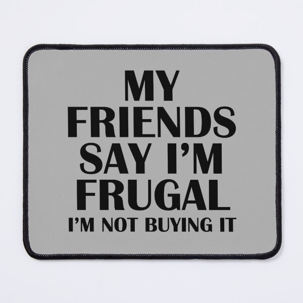 Item preview, My Friends Say I'm Frugal I'm Not Buying It designed and sold by ironydesigns.
