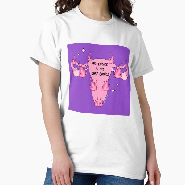Pro choice is the only choice Classic T-Shirt