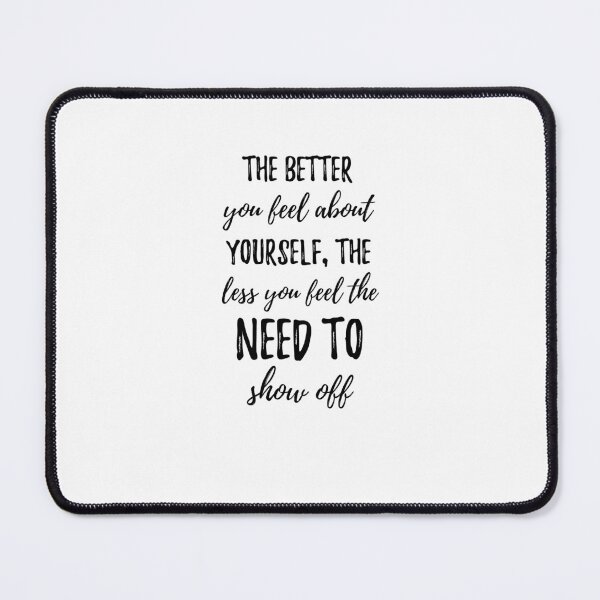 Item preview, The better you feel about yourself, the less you feel the need to show off.Alone Quote designed and sold by Quotes ⭐⭐⭐⭐⭐.