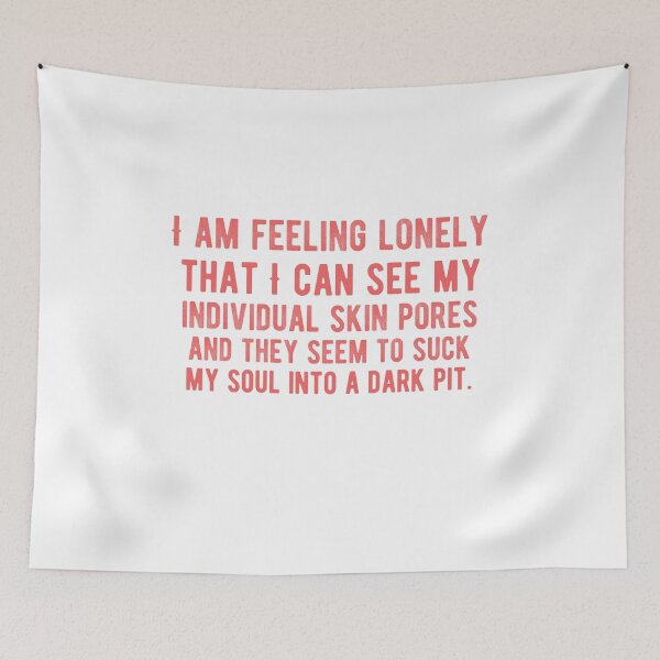 Item preview, I am feeling lonely that I can see my individual skin pores and they seem to suck my soul into a dark pit.Alone Quote designed and sold by Quotes ⭐⭐⭐⭐⭐.