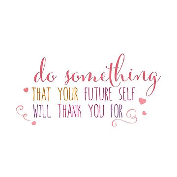 Artwork thumbnail, Do something that your future self with thank you for by jitterfly