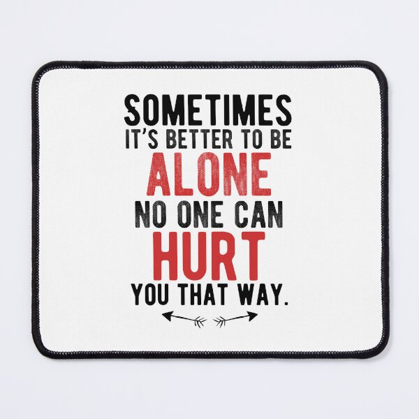 Item preview, Sometimes it’s better to be alone, no one can hurt you that way.Alone Quote designed and sold by Quotes ⭐⭐⭐⭐⭐.