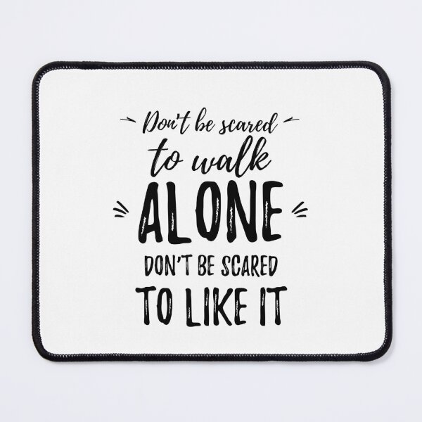 Item preview, Don’t be scared to walk alone. Don’t be scared to like it.Alone Quote designed and sold by Quotes ⭐⭐⭐⭐⭐.