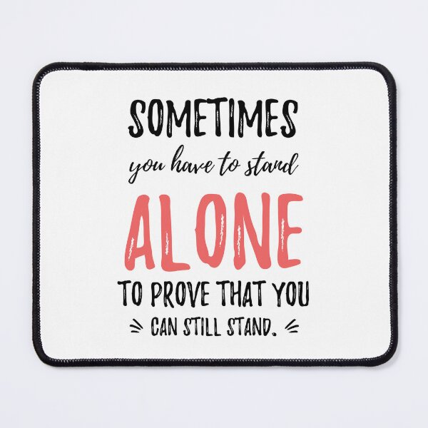Item preview, Sometimes you have to stand alone to prove that you can still stand.Alone Quote designed and sold by Quotes ⭐⭐⭐⭐⭐.