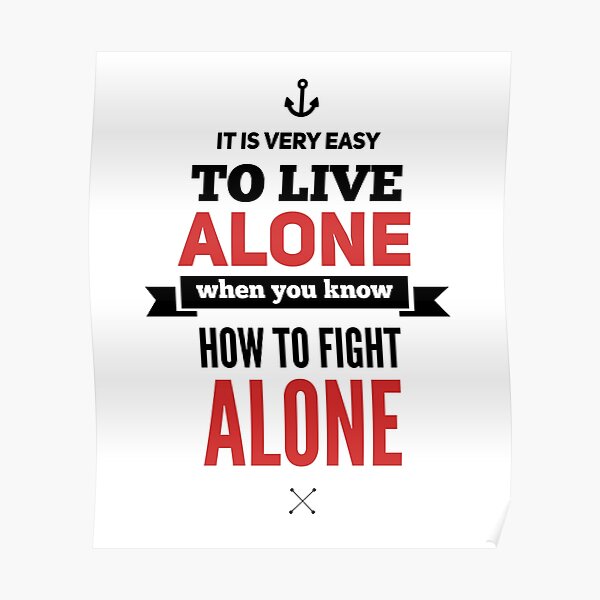 it-is-very-easy-to-live-alone-when-you-know-how-to-fight-alone-alone