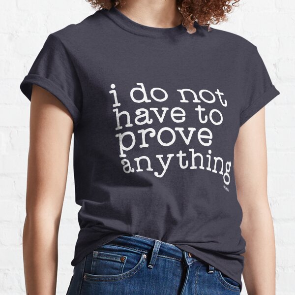 Ich muss nichts beweisen Classic T-Shirt