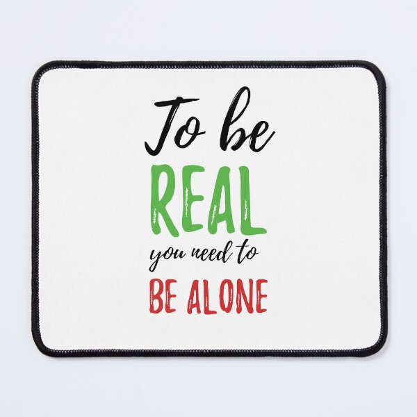 Item preview, To be real you need to be alone Alone Quote designed and sold by Quotes ⭐⭐⭐⭐⭐.