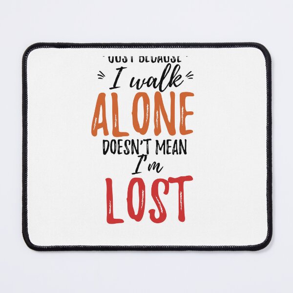 Item preview, Just because I walk alone, doesn’t mean I’m lost Alone Quote designed and sold by Quotes ⭐⭐⭐⭐⭐.