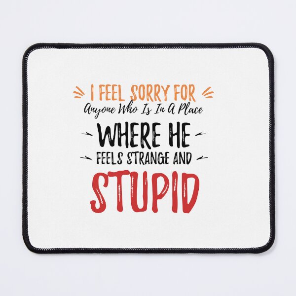 Item preview, I Feel Sorry For Anyone Who Is In A Place Where He Feels Strange And Stupid Alone Quote designed and sold by Quotes ⭐⭐⭐⭐⭐.