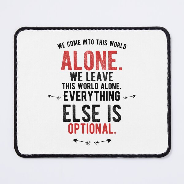 Item preview, We come into this world alone. We leave this world alone. Everything else is optional.Alone Quote designed and sold by Quotes ⭐⭐⭐⭐⭐.