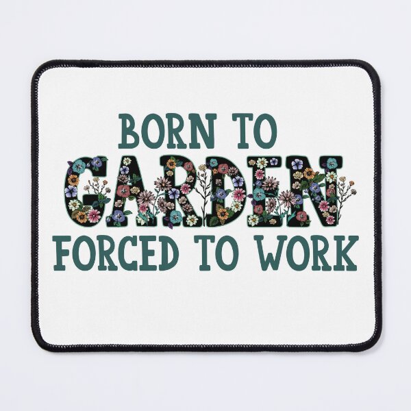Item preview, BORN TO GARDEN FORCED TO WORK designed and sold by kapiks.