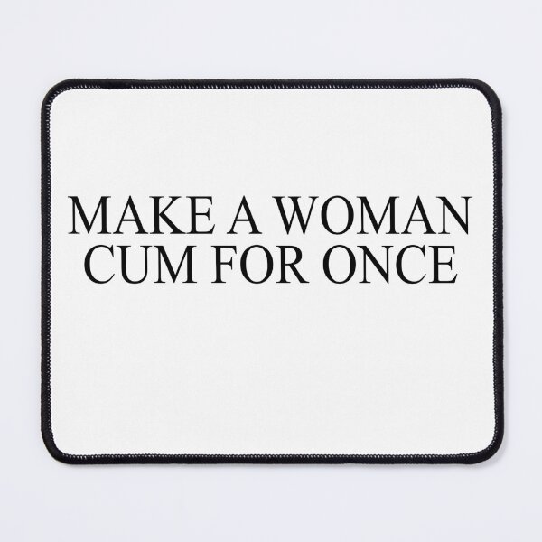 Item preview, make a woman cum for once designed and sold by JohnGrandon.