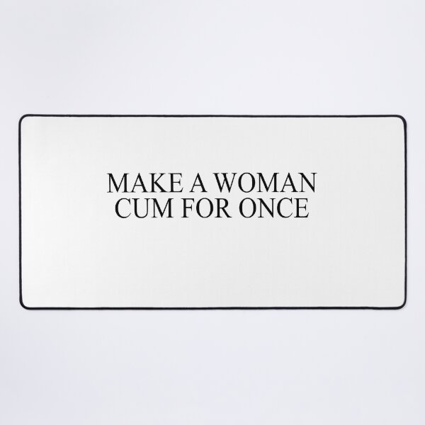 Item preview, make a woman cum for once designed and sold by JohnGrandon.