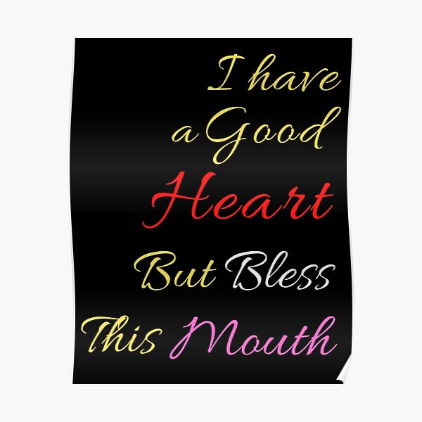 i-have-a-good-heart-but-bless-this-mouth-famous-quotes-poster-for