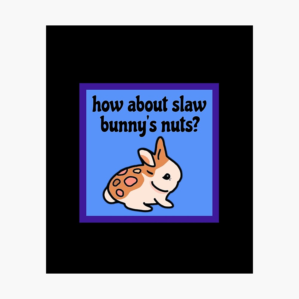 How About Slaw Bunnys Nuts | Funny Slawbunnies Nuts Gaming Meme How About Slaw Bunnys Nuts | Funny Slawbunnies Nuts Gaming Meme