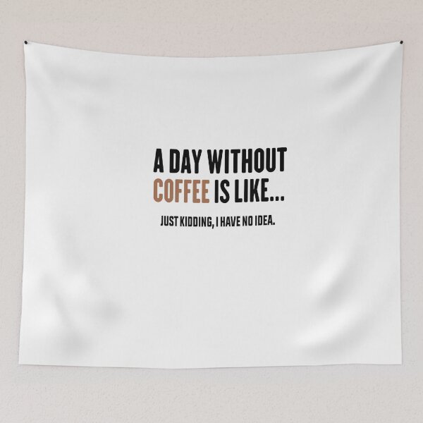 Item preview, A Day Without Coffee Is Like Just Kidding I Have No Idea designed and sold by FantasticBee.