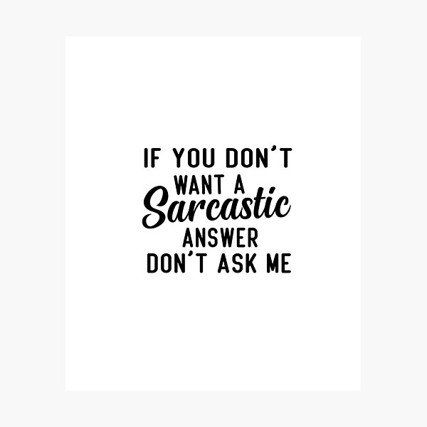 Item preview, If You Don't Want A Sarcastic Answer Don't Ask Me designed and sold by FantasticBee.