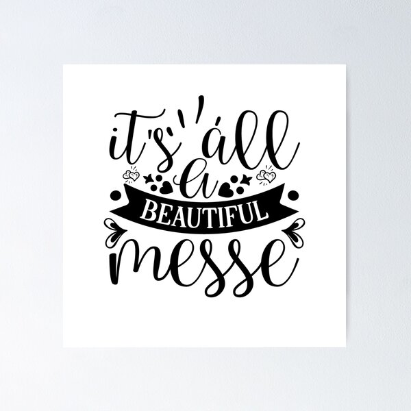Item preview, it's all a beautiful messe, family,makes,house,home,quote,quotes,true,dad,mom,brother,friend,sister,father,idea,family is everything,family life,family makes this house a home designed and sold by NAZIMNADIR.