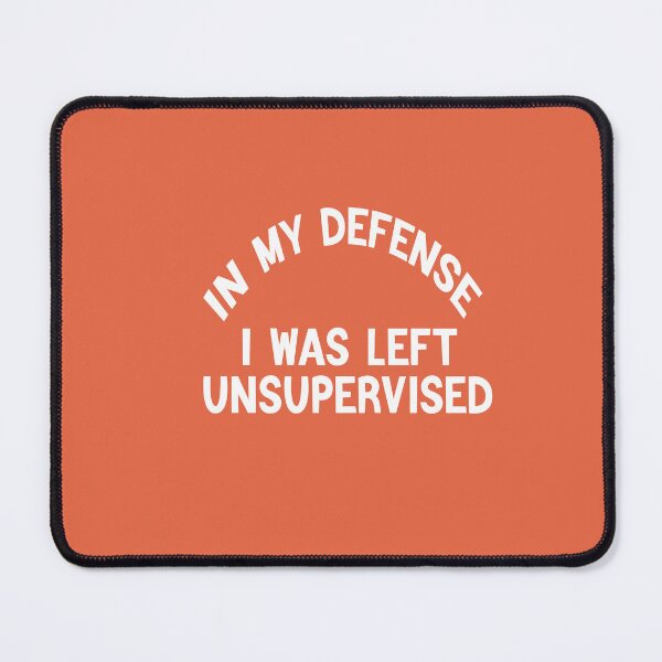 Item preview, In My Defence I Was Left Unsupervised designed and sold by FantasticBee.