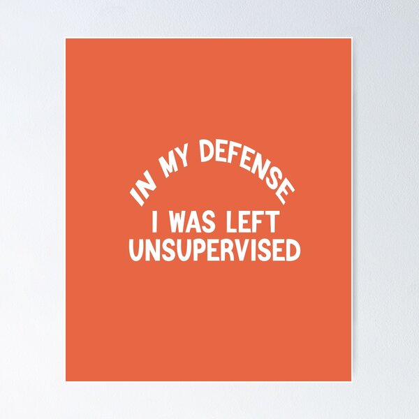 Item preview, In My Defence I Was Left Unsupervised designed and sold by FantasticBee.
