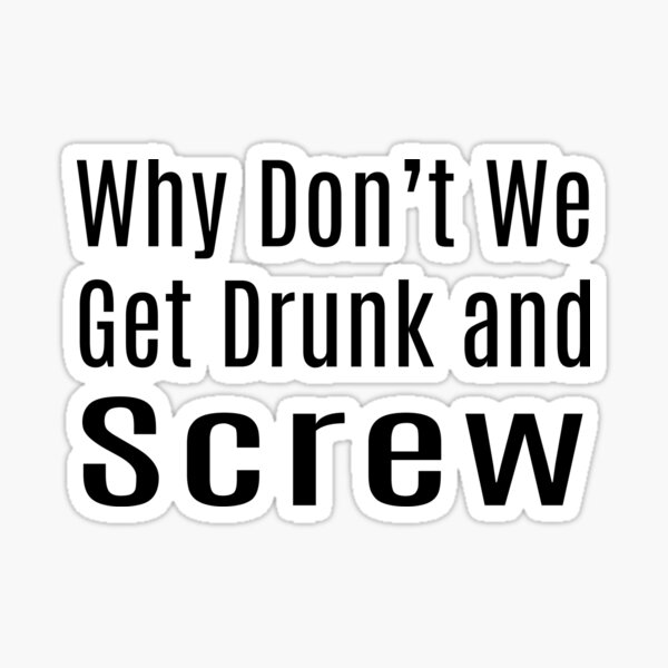 why-don-t-we-get-drunk-and-screw-sticker-for-sale-by-dev11588-redbubble