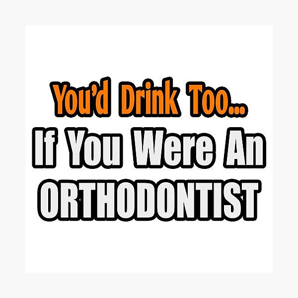 Item preview, You'd Drink Too If You Were An Orthodontist designed and sold by TKUP22.