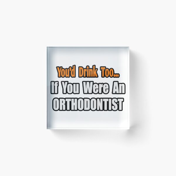 Item preview, You'd Drink Too If You Were An Orthodontist designed and sold by TKUP22.