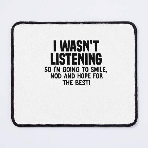 Item preview, I Wasn't Listening So I'm Going To Smile, Nod And Hope For The Best! designed and sold by FantasticBee.