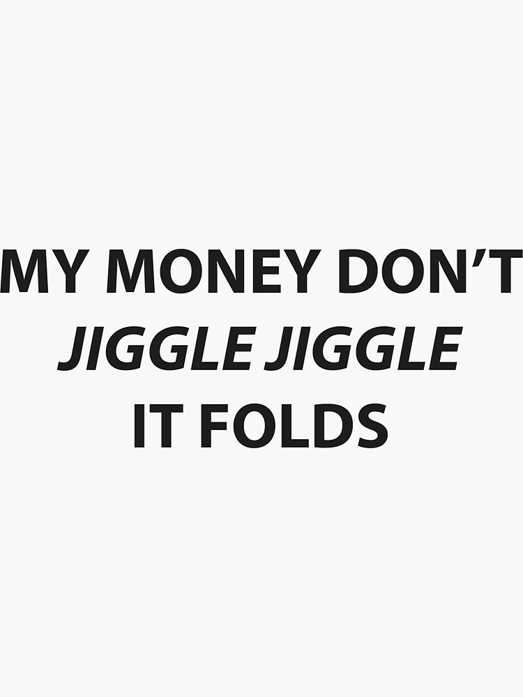 My Money Don't Jiggle Jiggle No Autotune "My money don't jiggle jiggle it folds" Sticker for Sale by Neon