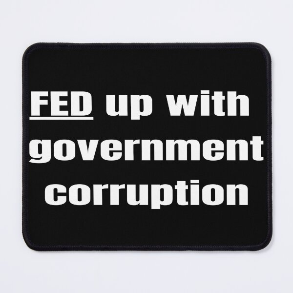 Item preview, Socially Conscious "FED up with Government Corruption"  designed and sold by Write-to-Rebel.