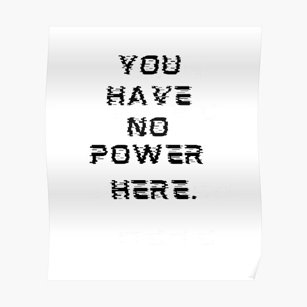 "You Have No Power Here" Poster for Sale by MajesticTree Redbubble