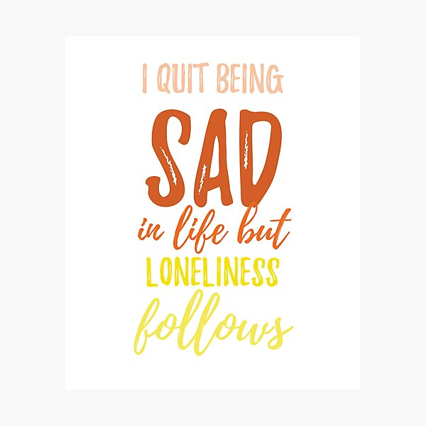 Item preview, I quit being sad in life but loneliness follows Alone Quote designed and sold by Quotes ⭐⭐⭐⭐⭐.
